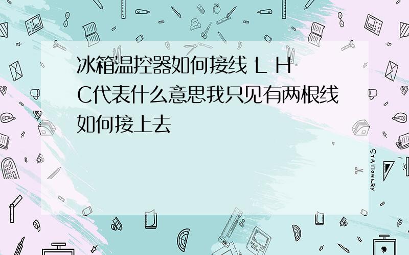 冰箱温控器如何接线 L H C代表什么意思我只见有两根线如何接上去