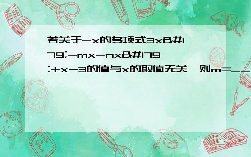 若关于-x的多项式3x³-mx-nx³+x-3的值与x的取值无关,则m=____n=____