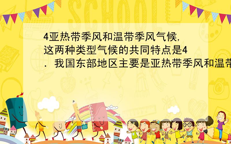 4亚热带季风和温带季风气候,这两种类型气候的共同特点是4．我国东部地区主要是亚热带季风和温带季风气候,这两种类型气候的共同特点是A.气候干燥,冬冷夏热 B.气候湿润,终年皆夏C.有四季