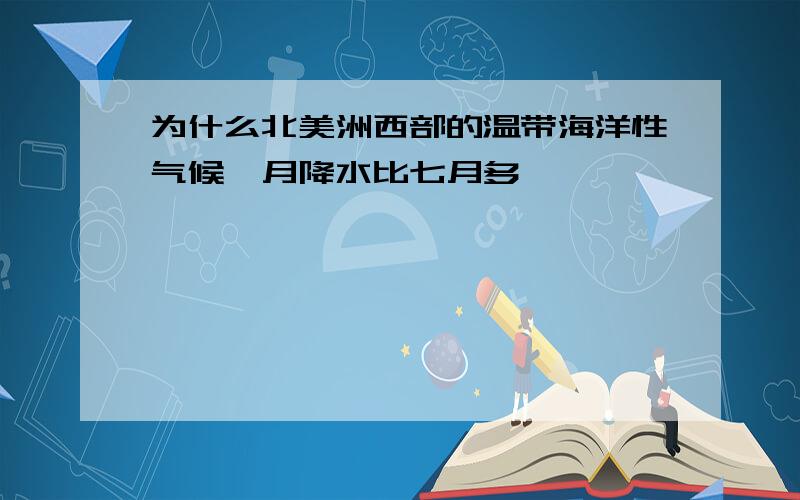 为什么北美洲西部的温带海洋性气候一月降水比七月多