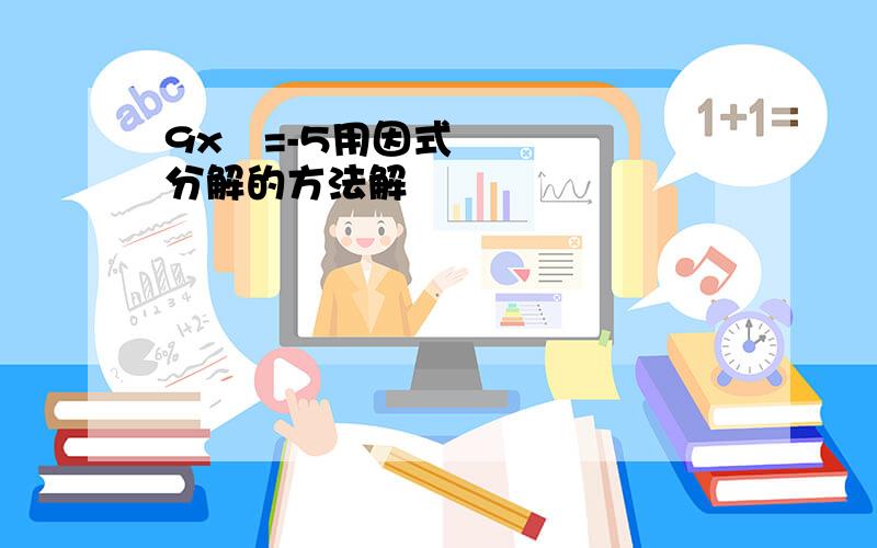 9x²=-5用因式分解的方法解