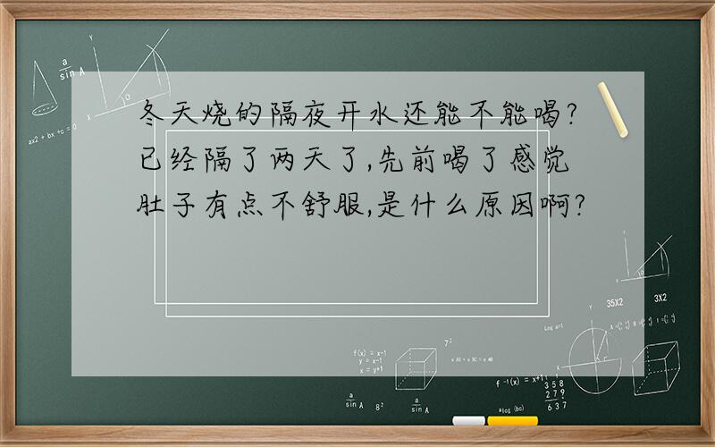 冬天烧的隔夜开水还能不能喝?已经隔了两天了,先前喝了感觉肚子有点不舒服,是什么原因啊?