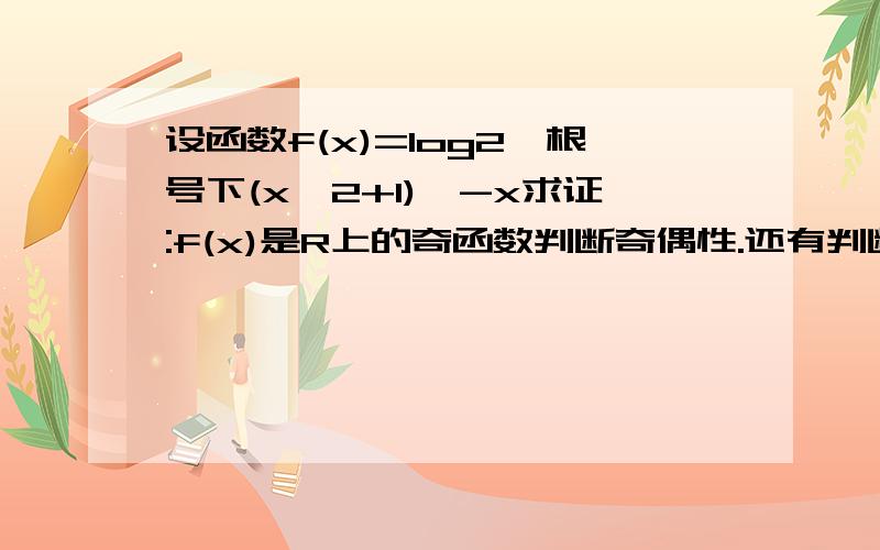 设函数f(x)=log2〔根号下(x^2+1)〕-x求证:f(x)是R上的奇函数判断奇偶性.还有判断单调性的。