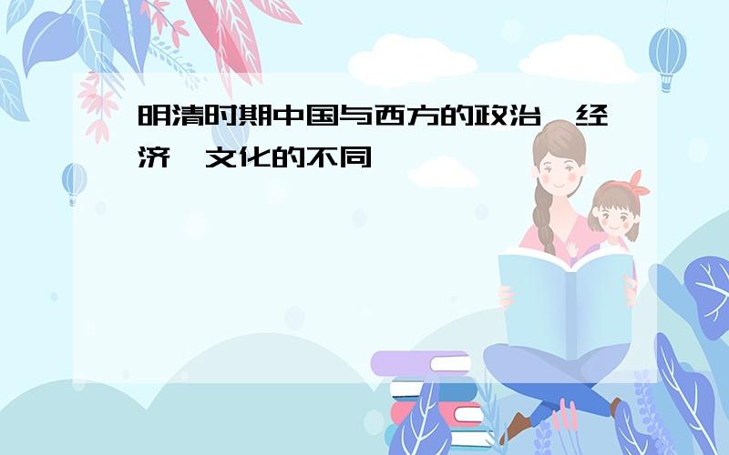 明清时期中国与西方的政治、经济、文化的不同