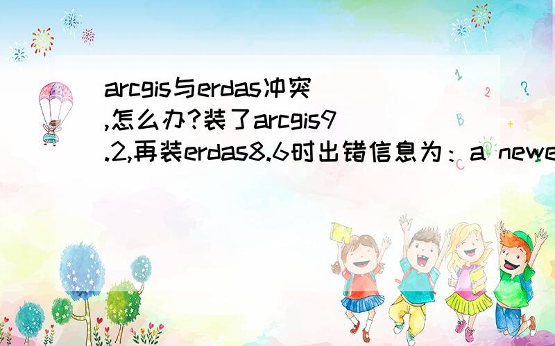 arcgis与erdas冲突,怎么办?装了arcgis9.2,再装erdas8.6时出错信息为：a newer version of the sentinel system driver was found!两者的license文件分别为27001 27000,请问这是怎么回事?