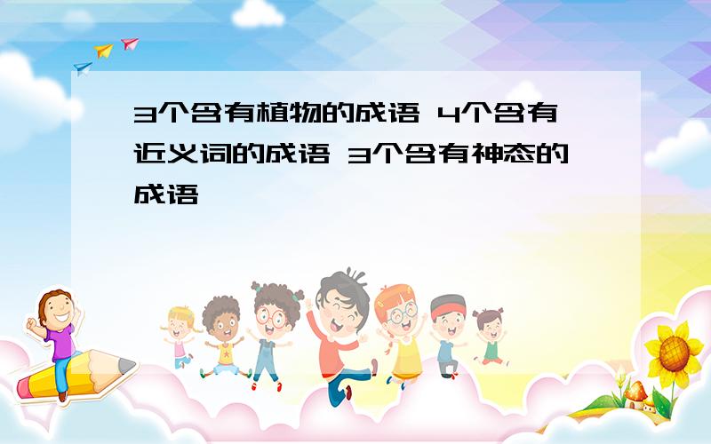 3个含有植物的成语 4个含有近义词的成语 3个含有神态的成语