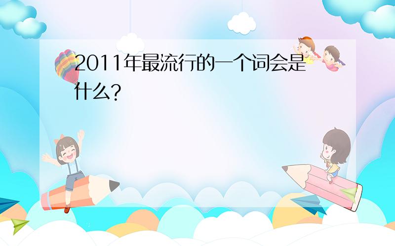 2011年最流行的一个词会是什么?