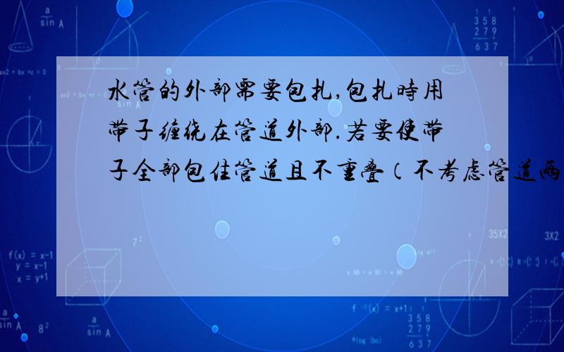 水管的外部需要包扎,包扎时用带子缠绕在管道外部.若要使带子全部包住管道且不重叠（不考虑管道两端的情况）,需计算带子的缠绕角度 （ 指缠绕中将部分带子拉成图中所示的平面ABCD时的