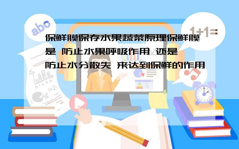 保鲜膜保存水果蔬菜原理保鲜膜是 防止水果呼吸作用 还是 防止水分散失 来达到保鲜的作用