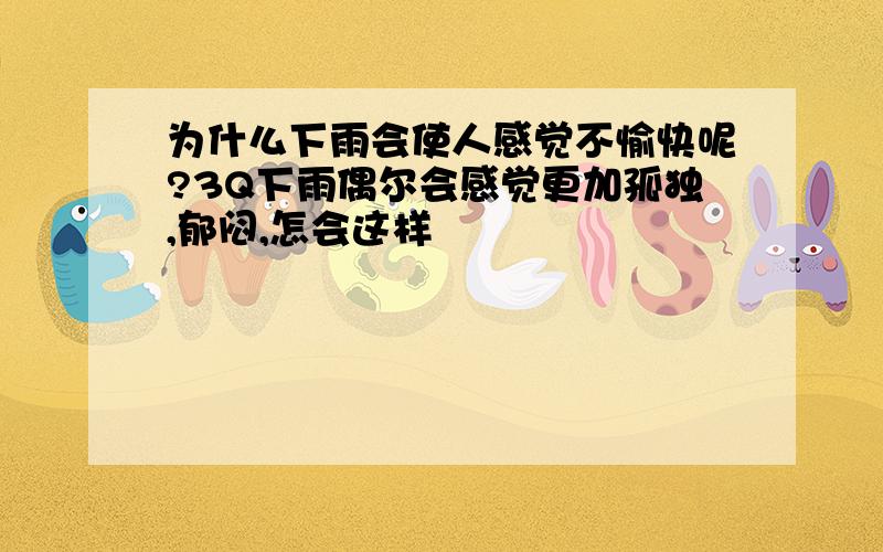 为什么下雨会使人感觉不愉快呢?3Q下雨偶尔会感觉更加孤独,郁闷,怎会这样