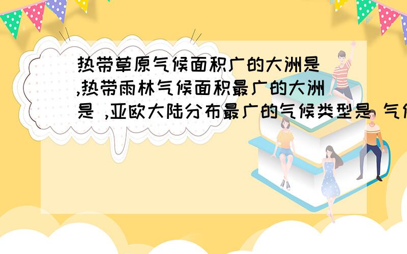 热带草原气候面积广的大洲是 ,热带雨林气候面积最广的大洲是 ,亚欧大陆分布最广的气候类型是 气候世界气候分布图