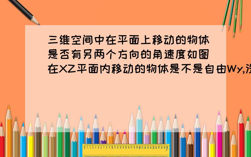 三维空间中在平面上移动的物体是否有另两个方向的角速度如图在XZ平面内移动的物体是不是自由Wy,没有另两个方向的角速度呢?