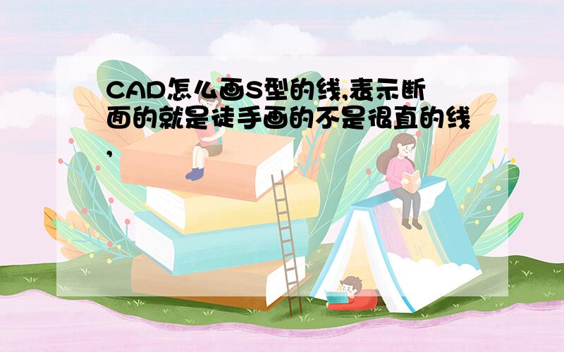 CAD怎么画S型的线,表示断面的就是徒手画的不是很直的线,