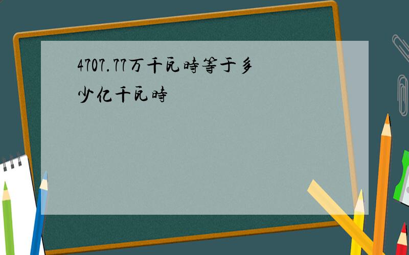 4707.77万千瓦时等于多少亿千瓦时