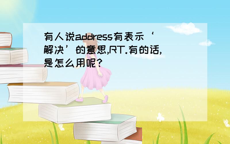 有人说address有表示‘解决’的意思,RT.有的话,是怎么用呢?