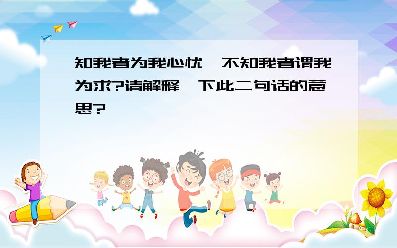 知我者为我心忧,不知我者谓我为求?请解释一下此二句话的意思?