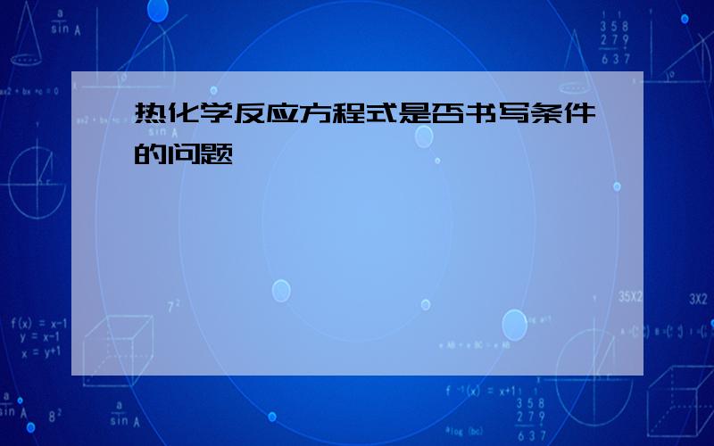 热化学反应方程式是否书写条件的问题