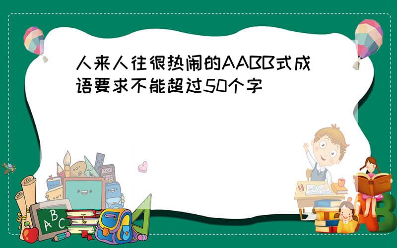 人来人往很热闹的AABB式成语要求不能超过50个字