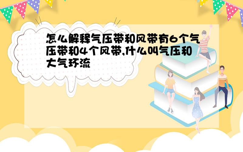 怎么解释气压带和风带有6个气压带和4个风带,什么叫气压和大气环流