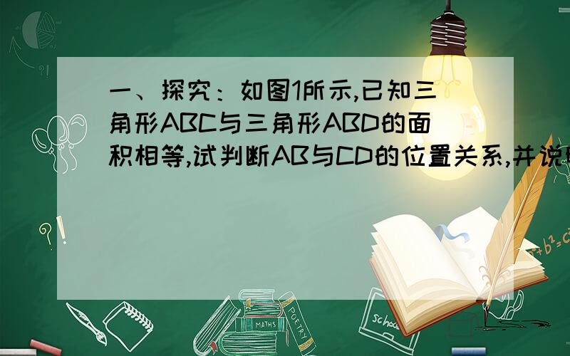 一、探究：如图1所示,已知三角形ABC与三角形ABD的面积相等,试判断AB与CD的位置关系,并说明理由.二、应用：1、如图2所示,点M\N在反比例函数Y=k/x（k>0）的图像上,过点M作ME垂直于Y轴,过点N作NF