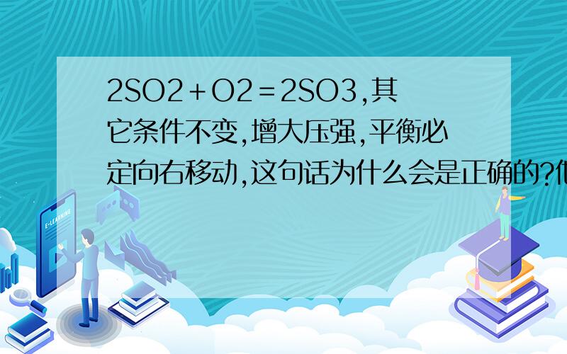 2SO2＋O2＝2SO3,其它条件不变,增大压强,平衡必定向右移动,这句话为什么会是正确的?他并没有说是定容或定压阿.如果定容,那么平衡是不会移动的