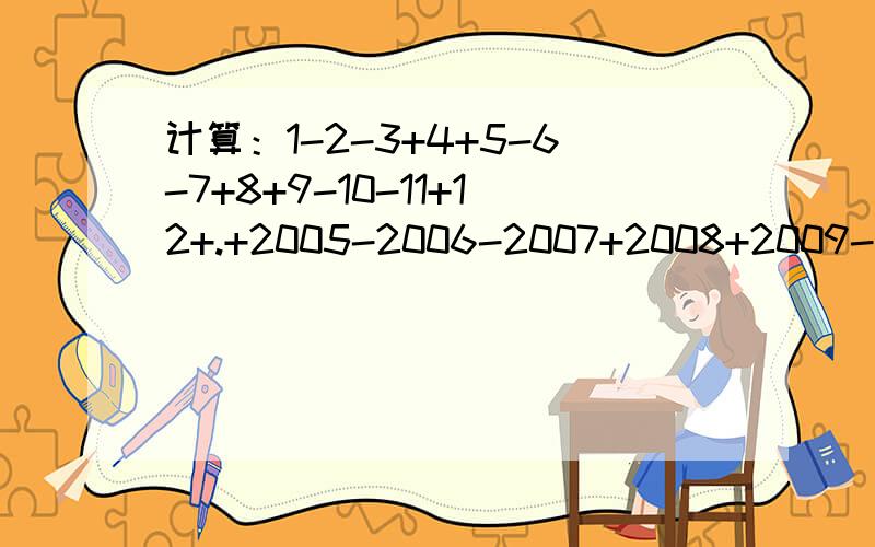 计算：1-2-3+4+5-6-7+8+9-10-11+12+.+2005-2006-2007+2008+2009-2010-2011