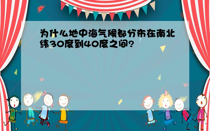 为什么地中海气候都分布在南北纬30度到40度之间?