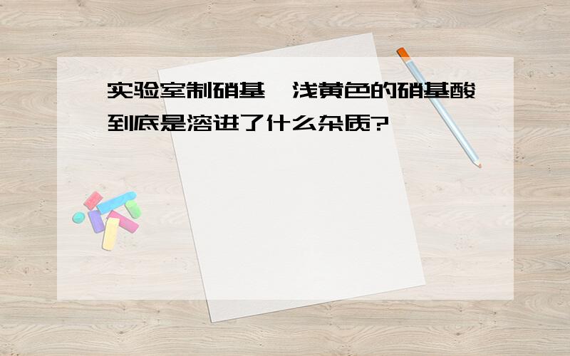 实验室制硝基苯浅黄色的硝基酸到底是溶进了什么杂质?