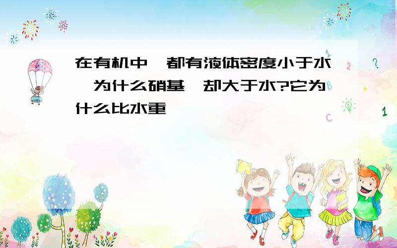 在有机中,都有液体密度小于水,为什么硝基苯却大于水?它为什么比水重