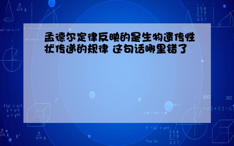 孟德尔定律反映的是生物遗传性状传递的规律 这句话哪里错了