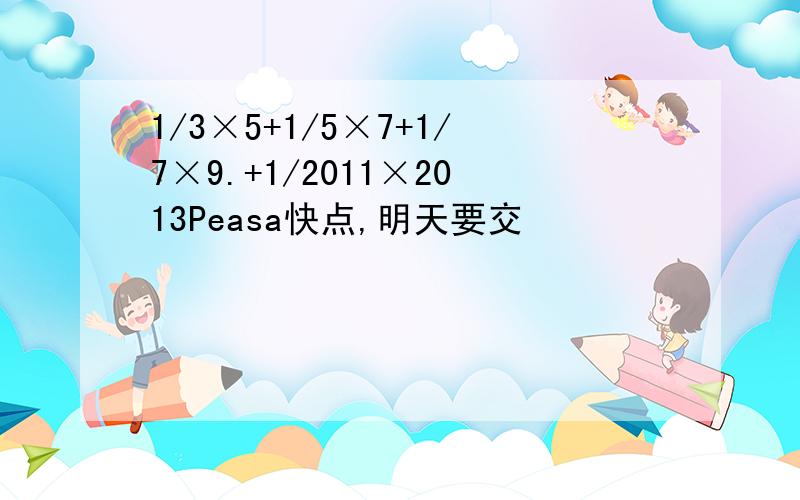 1/3×5+1/5×7+1/7×9.+1/2011×2013Peasa快点,明天要交