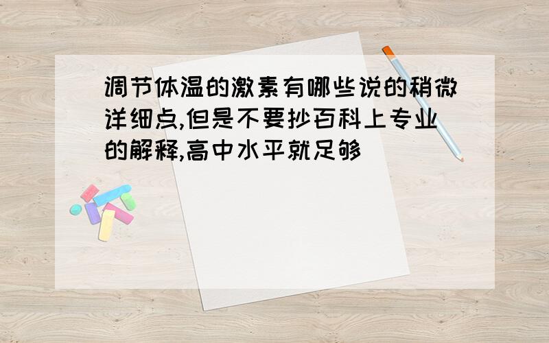 调节体温的激素有哪些说的稍微详细点,但是不要抄百科上专业的解释,高中水平就足够