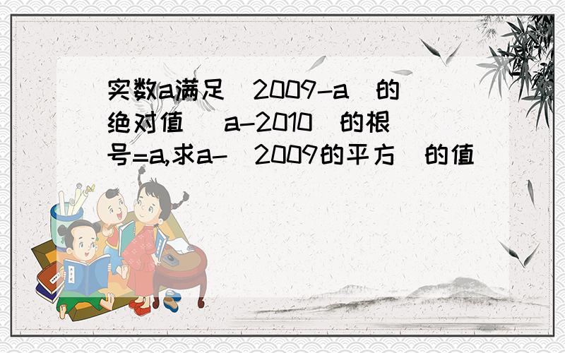 实数a满足(2009-a)的绝对值 (a-2010)的根号=a,求a-(2009的平方)的值