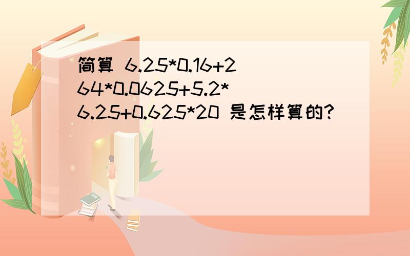 简算 6.25*0.16+264*0.0625+5.2*6.25+0.625*20 是怎样算的?