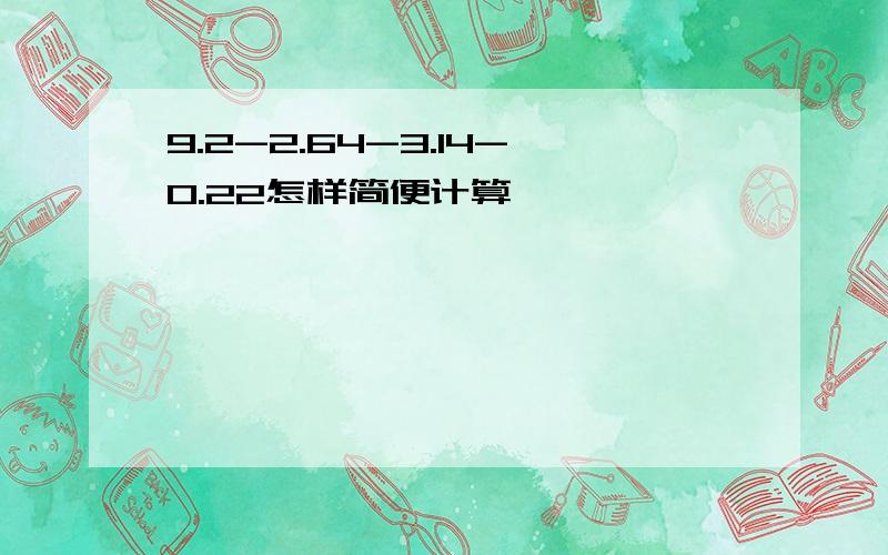 9.2-2.64-3.14-0.22怎样简便计算