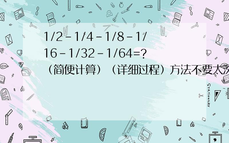 1/2-1/4-1/8-1/16-1/32-1/64=?（简便计算）（详细过程）方法不要太深奥了！