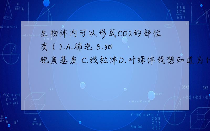 生物体内可以形成CO2的部位有 ( ).A.肺泡 B.细胞质基质 C.线粒体D.叶绿体我想知道为什么A不行？