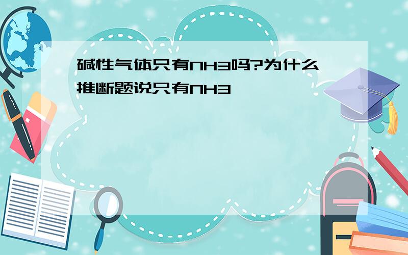 碱性气体只有NH3吗?为什么推断题说只有NH3