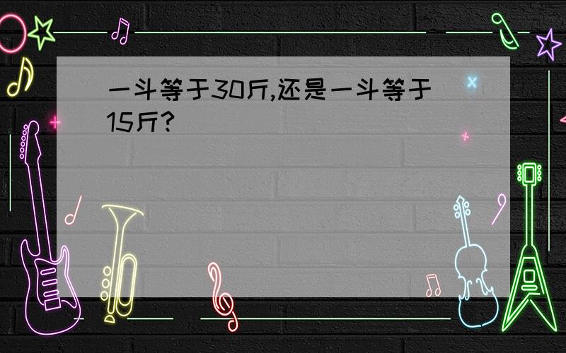 一斗等于30斤,还是一斗等于15斤?