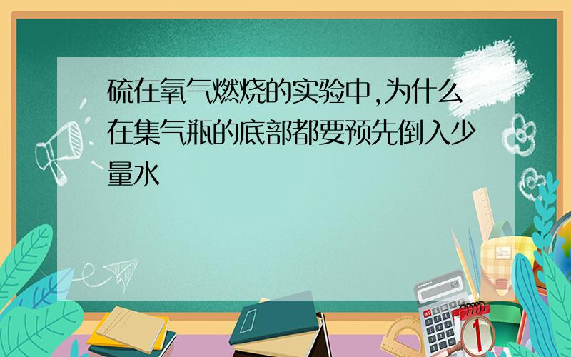 硫在氧气燃烧的实验中,为什么在集气瓶的底部都要预先倒入少量水