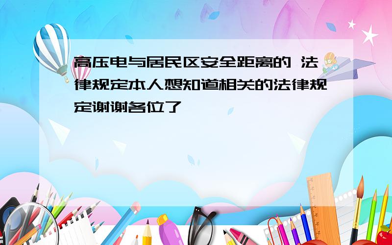 高压电与居民区安全距离的 法律规定本人想知道相关的法律规定谢谢各位了