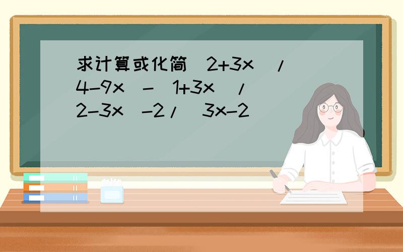 求计算或化简(2+3x)/(4-9x)-(1+3x)/(2-3x)-2/(3x-2)