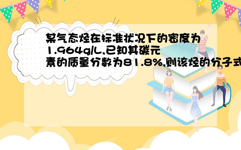 某气态烃在标准状况下的密度为1.964g/L,已知其碳元素的质量分数为81.8%,则该烃的分子式为-------————?其名称为-------?