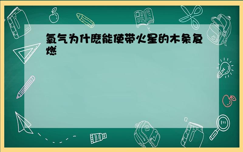 氧气为什麽能使带火星的木条复燃