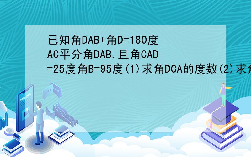 已知角DAB+角D=180度AC平分角DAB.且角CAD=25度角B=95度(1)求角DCA的度数(2)求角DCE的度数