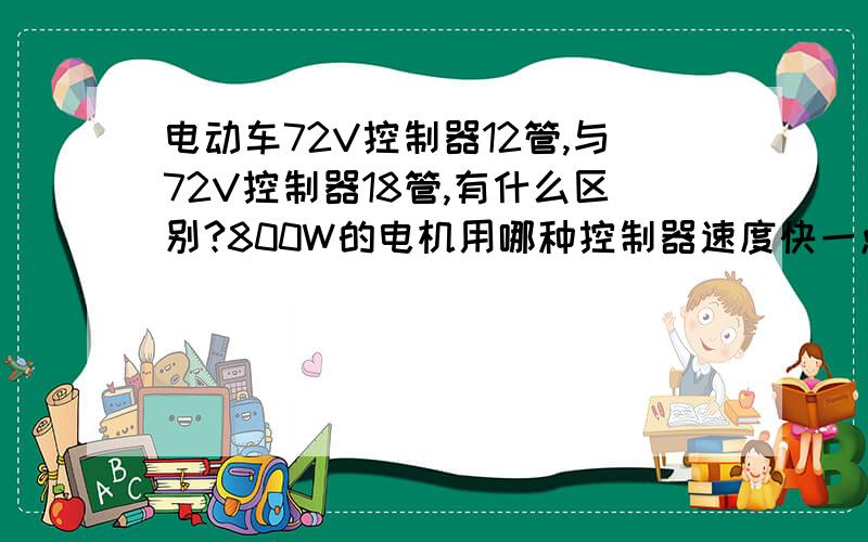 电动车72V控制器12管,与72V控制器18管,有什么区别?800W的电机用哪种控制器速度快一点?续航长一点?