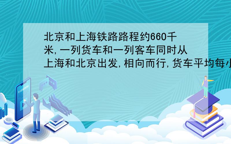 北京和上海铁路路程约66O千米,一列货车和一列客车同时从上海和北京出发,相向而行,货车平均每小时行48千米,客车平均每小时行72千米,经过几小时两车在途中相遇?