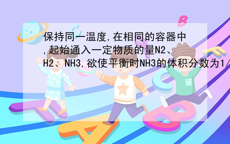 保持同一温度,在相同的容器中,起始通入一定物质的量N2、H2、NH3,欲使平衡时NH3的体积分数为1/4,且起始时反应表现为向正反应方向进行,则充入N2的物质的量a（mol）的取值范围是( )