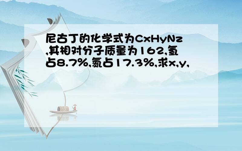 尼古丁的化学式为CxHyNz,其相对分子质量为162,氢占8.7％,氮占17.3％,求x,y,