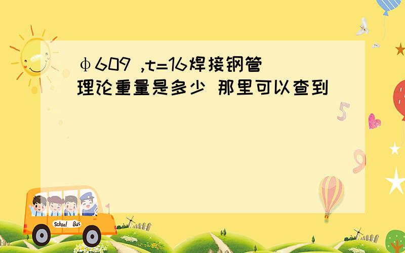 φ609 ,t=16焊接钢管理论重量是多少 那里可以查到